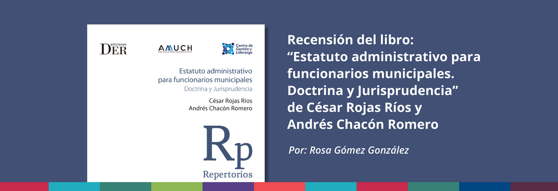 Recensión del libro: “Estatuto administrativo para funcionarios municipales. Doctrina y Jurisprudencia”, de César Rojas Ríos y Andrés Chacón Romero, publicado por DER Ediciones.